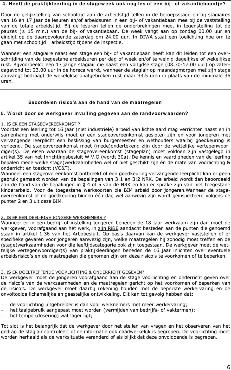 van de totale arbeidstijd. Bij de lesuren tellen de onderbrekingen mee, in tegenstelling tot de pauzes ( 15 min.) van de bij- of vakantiebaan. De week vangt aan op zondag 00.