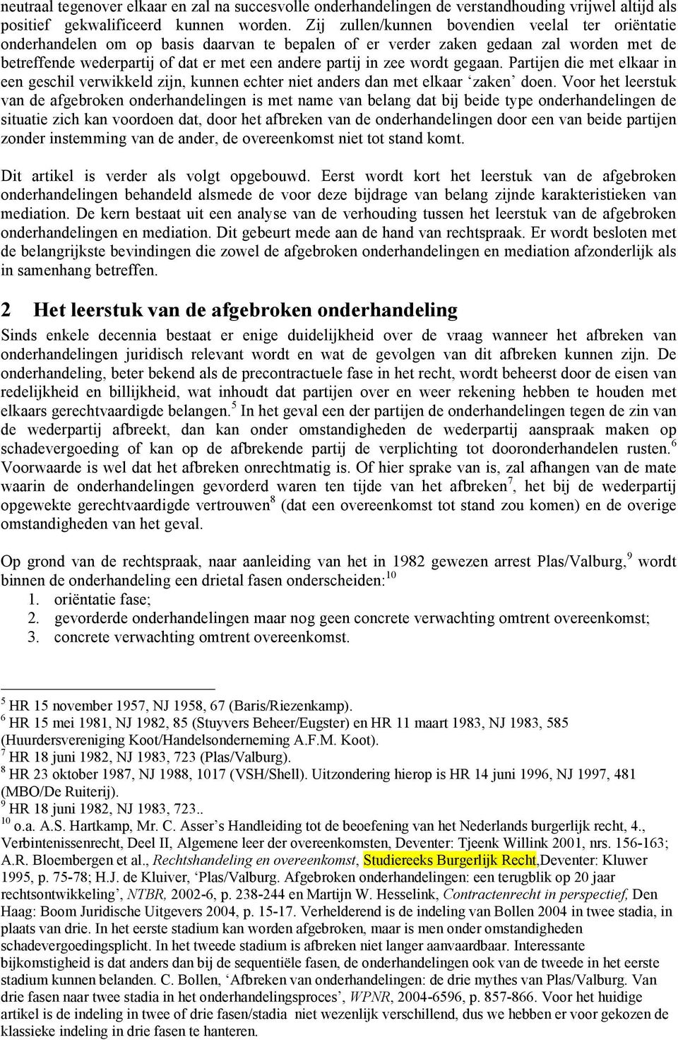 zee wordt gegaan. Partijen die met elkaar in een geschil verwikkeld zijn, kunnen echter niet anders dan met elkaar zaken doen.