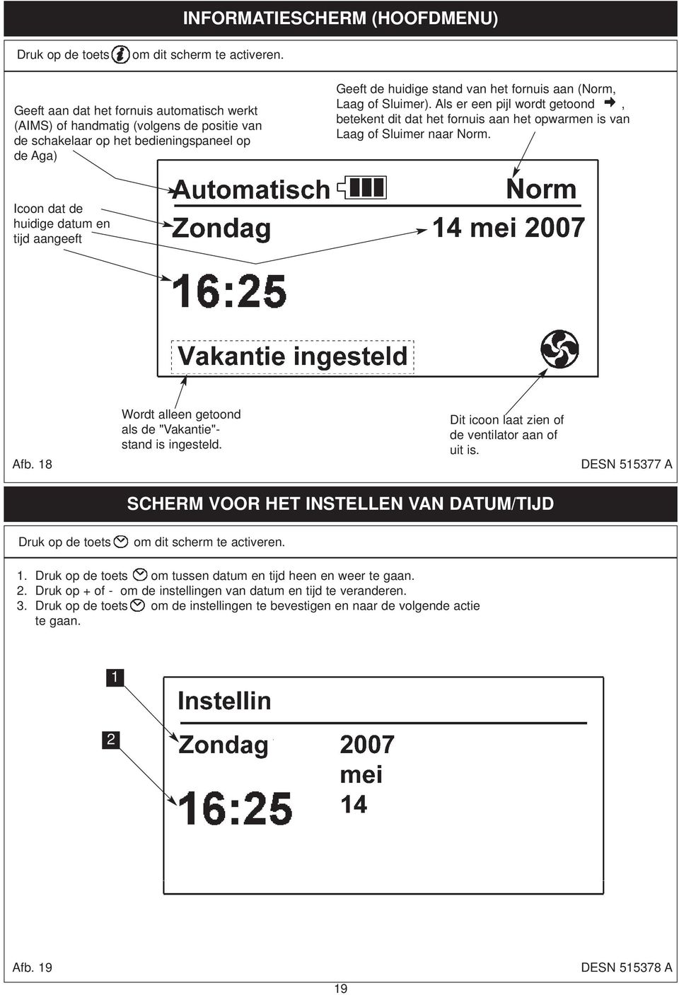 Sluimer). Als er een pijl wordt getoond, betekent dit dat het fornuis aan het opwarmen is van Laag of Sluimer naar Norm. Icoon dat de huidige datum en tijd aangeeft Afb.