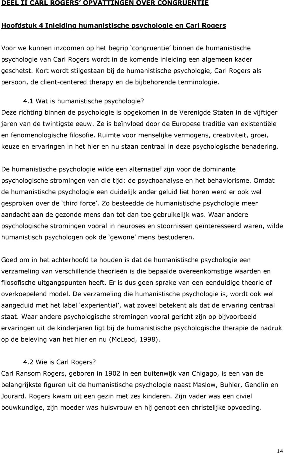 Kort wordt stilgestaan bij de humanistische psychologie, Carl Rogers als persoon, de client-centered therapy en de bijbehorende terminologie. 4.1 Wat is humanistische psychologie?