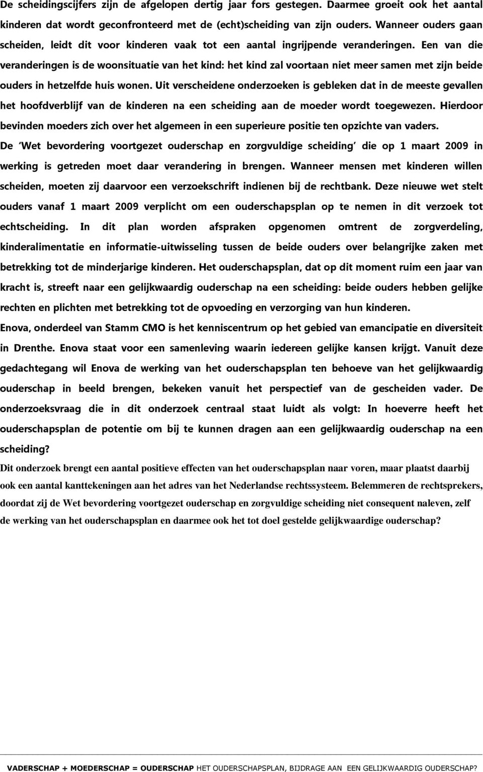 Een van die veranderingen is de woonsituatie van het kind: het kind zal voortaan niet meer samen met zijn beide ouders in hetzelfde huis wonen.