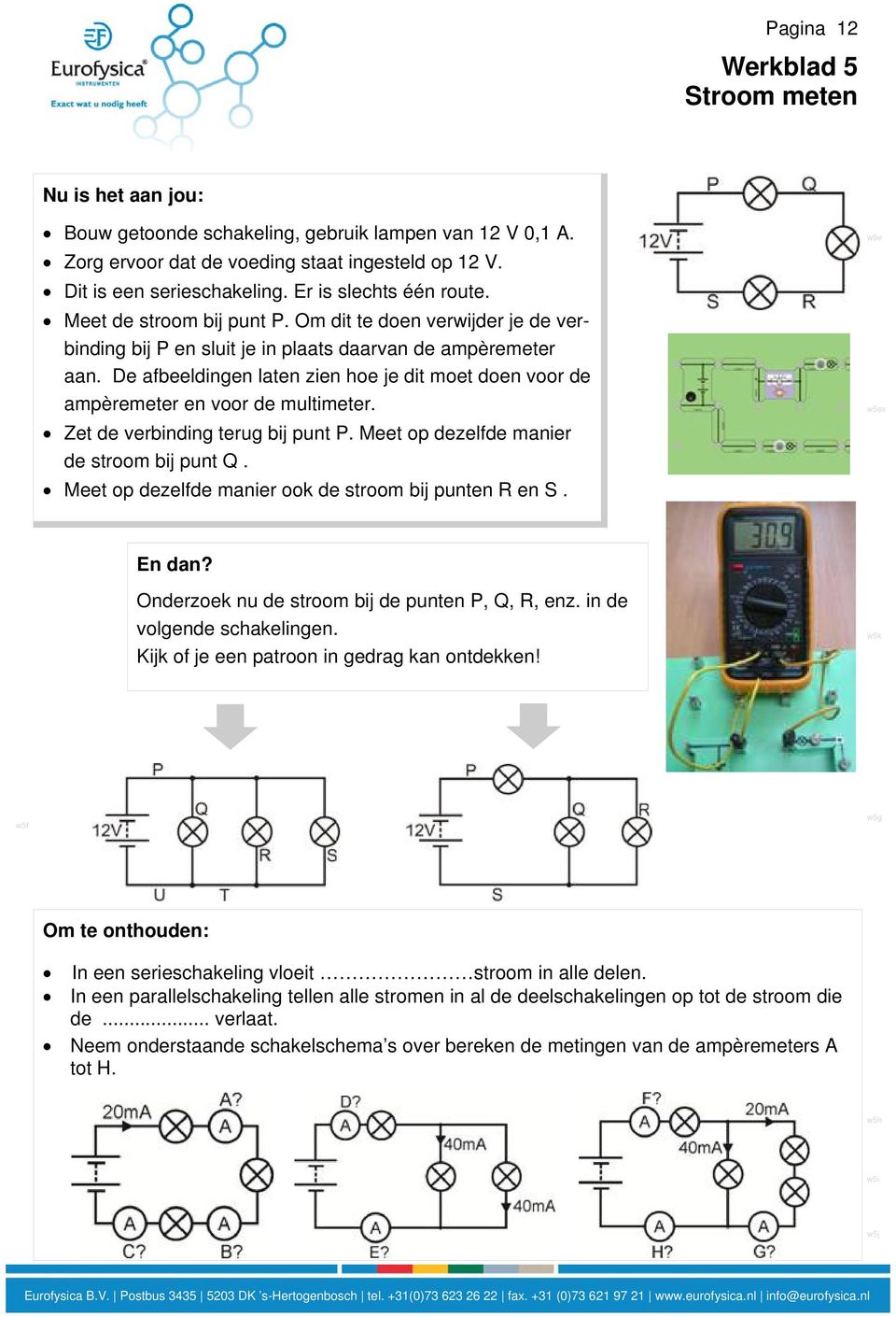 De afbeeldingen laten zien hoe je dit moet doen voor de ampèremeter en voor de multimeter. Zet de verbinding terug bij punt P. Meet op dezelfde manier de stroom bij punt Q.