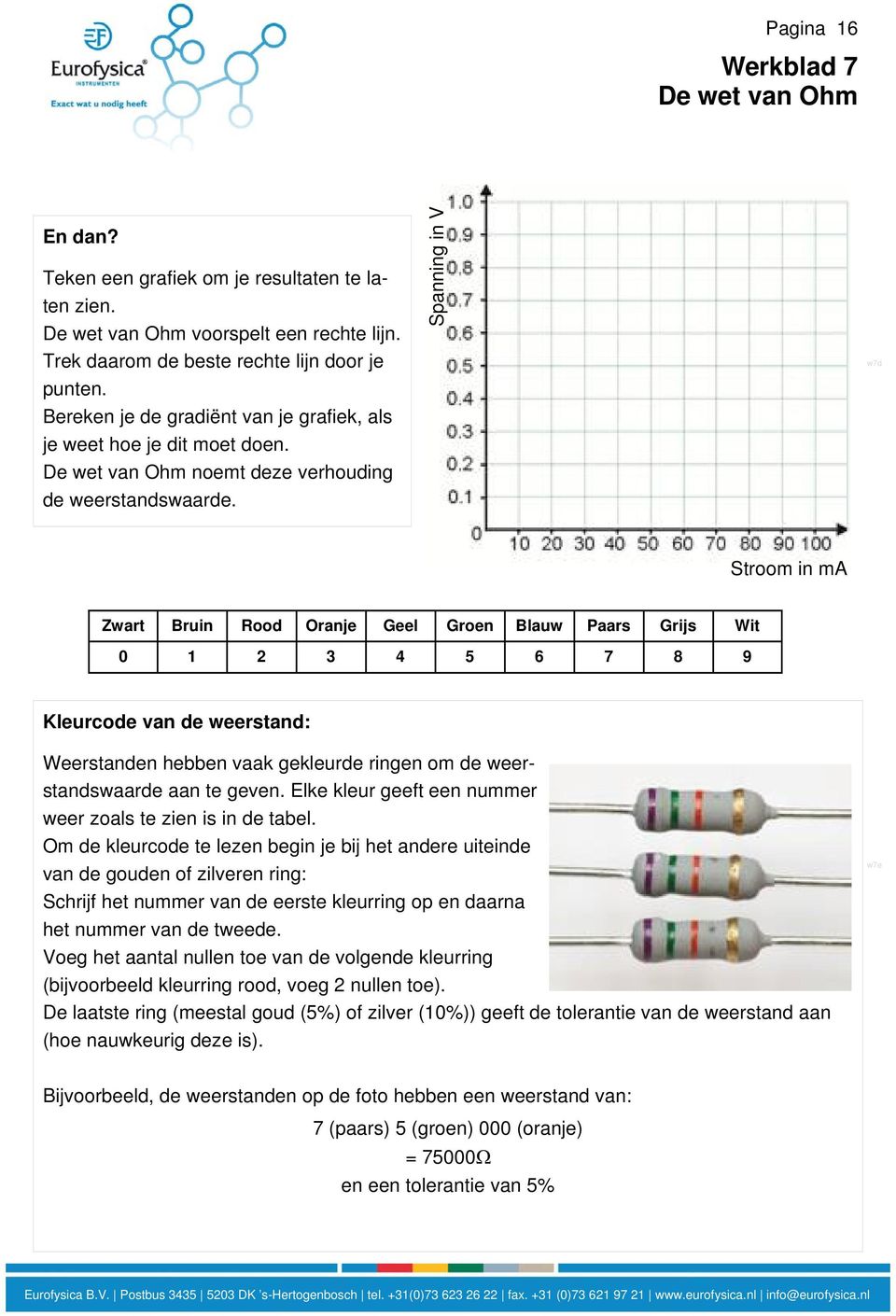 Spanning in V w7d Stroom in ma Zwart Bruin Rood Oranje Geel Groen Blauw Paars Grijs Wit 0 1 2 3 4 5 6 7 8 9 Kleurcode van de weerstand: Weerstanden hebben vaak gekleurde ringen om de weerstandswaarde