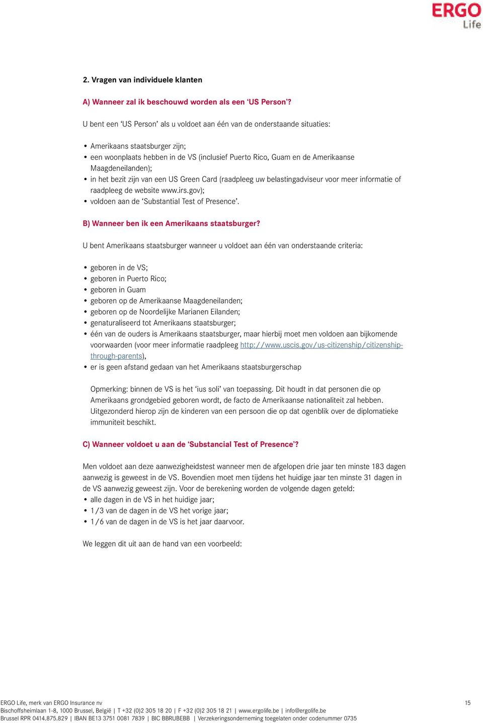 in het bezit zijn van een US Green Card (raadpleeg uw belastingadviseur voor meer informatie of raadpleeg de website www.irs.gov); voldoen aan de Substantial Test of Presence.