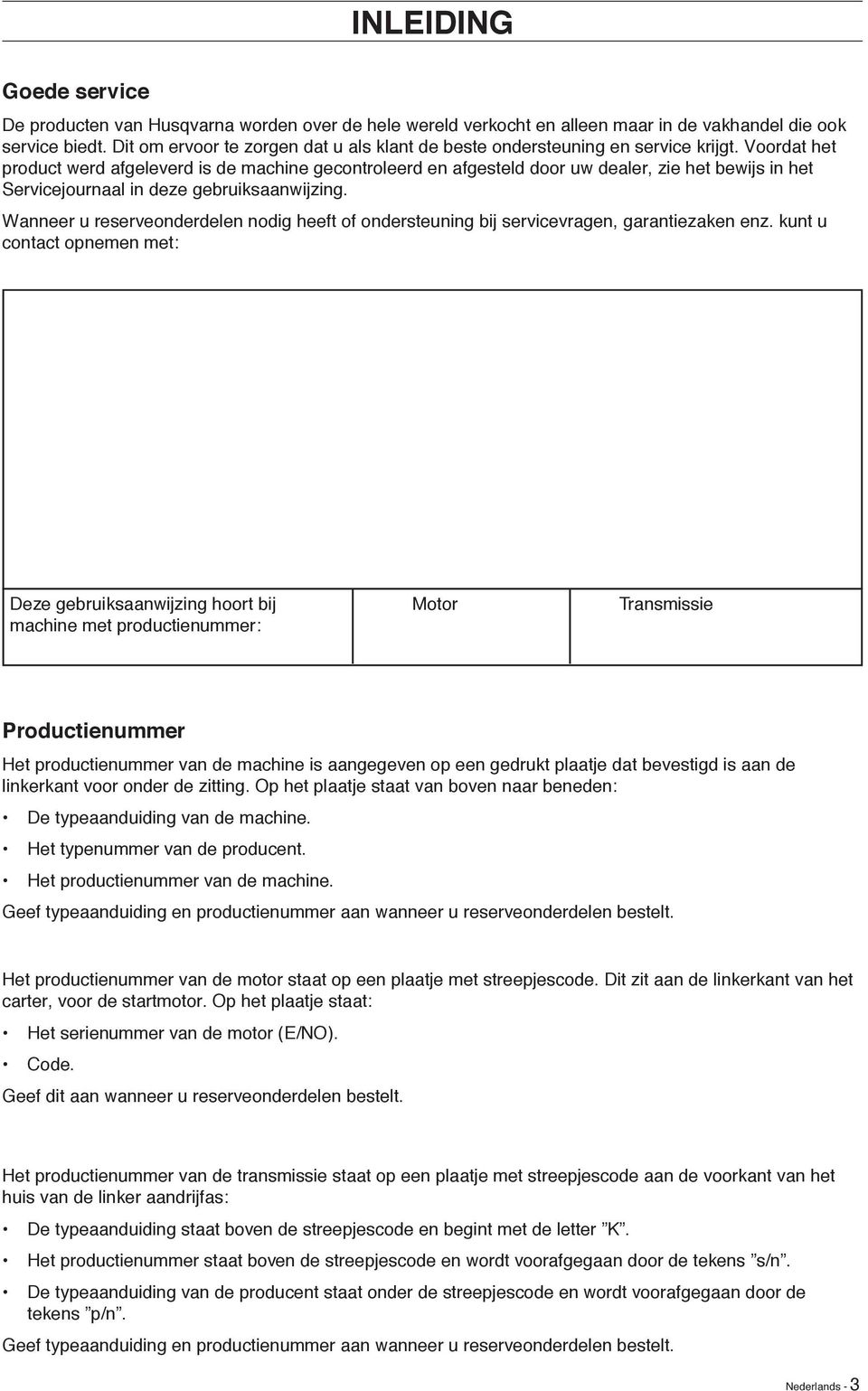 Voordat het product werd afgeleverd is de machine gecontroleerd en afgesteld door uw dealer, zie het bewijs in het Servicejournaal in deze gebruiksaanwijzing.