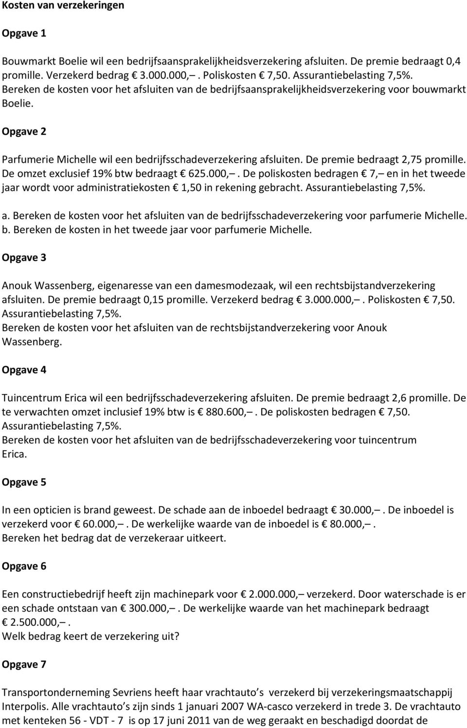 Opgave 2 Parfumerie Michelle wil een bedrijfsschadeverzekering afsluiten. De premie bedraagt 2,75 promille. De omzet exclusief 19% btw bedraagt 625.000,.