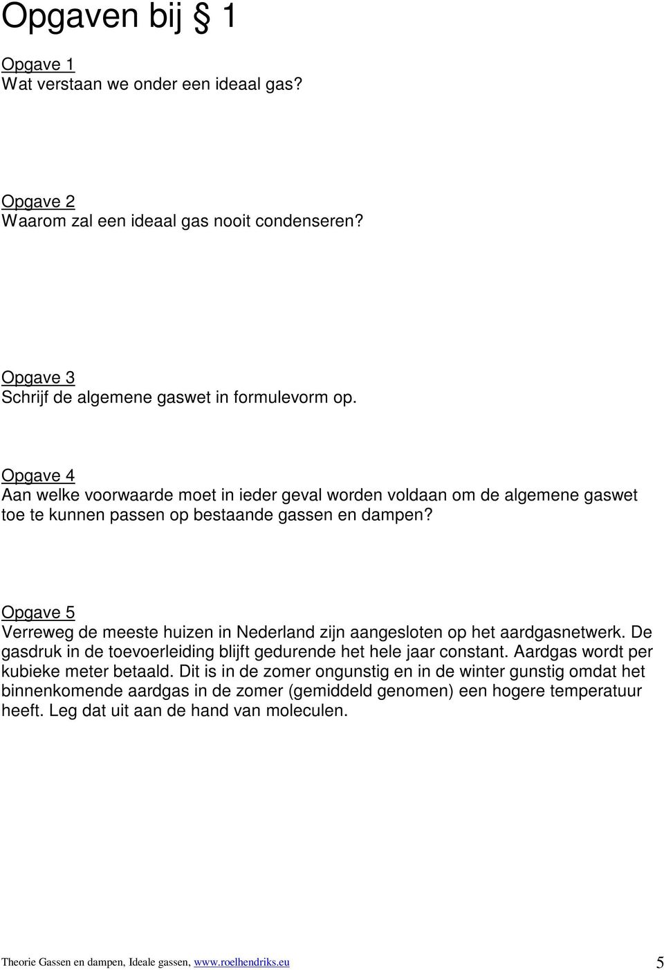 Opgave 5 Verreweg de meeste huizen in Nederland zijn aangesloten op het aardgasnetwerk. De gasdruk in de toevoerleiding blijft gedurende het hele jaar constant.