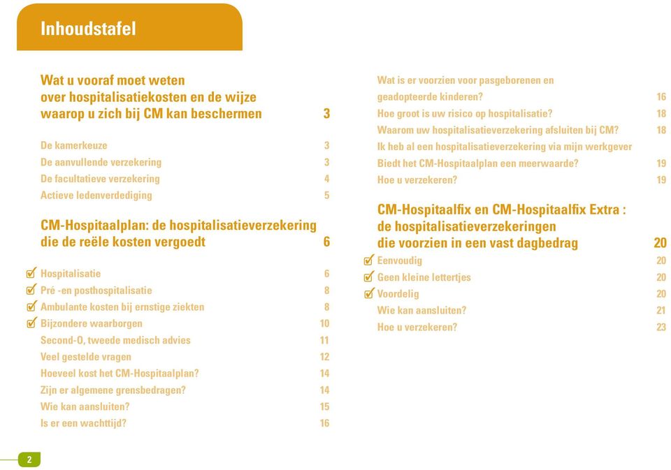 waarborgen 10 Second-O, tweede medisch advies 11 Veel gestelde vragen 12 Hoeveel kost het CM-Hospitaalplan? 14 Zijn er algemene grensbedragen? 14 Wie kan aansluiten? 15 Is er een wachttijd?