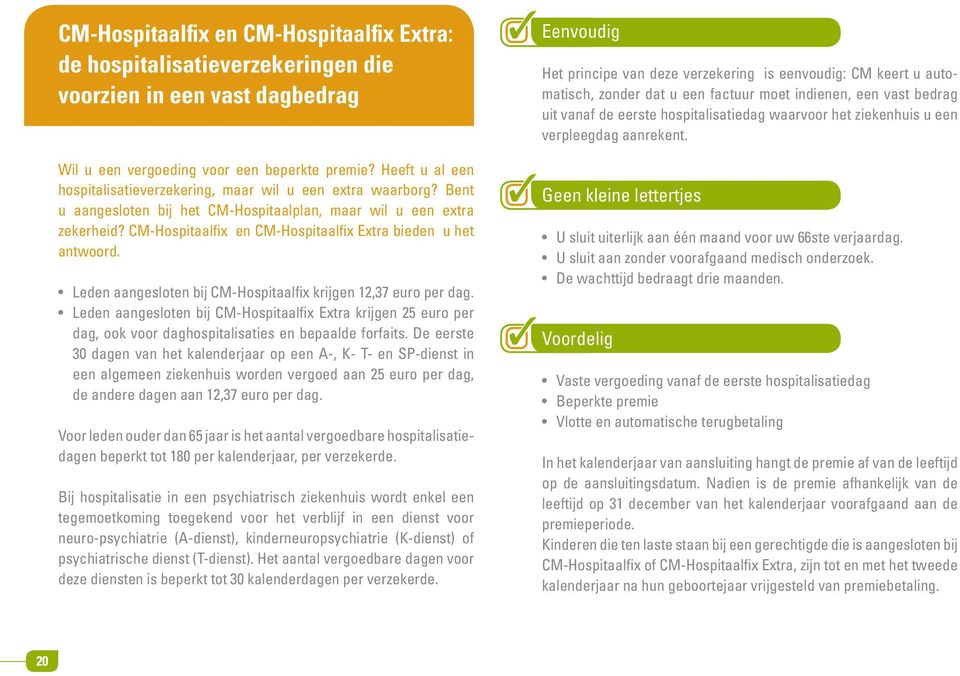 CM-Hospitaalfix en CM-Hospitaalfix Extra bieden u het antwoord. Leden aangesloten bij CM-Hospitaalfix krijgen 12,37 euro per dag.