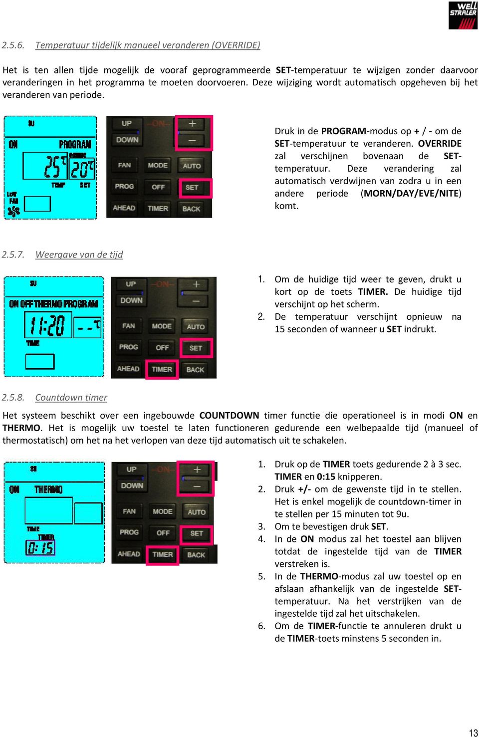 doorvoeren. Deze wijziging wordt automatisch opgeheven bij het veranderen van periode. Druk in de PROGRAM modus op + / om de SET temperatuur te veranderen.