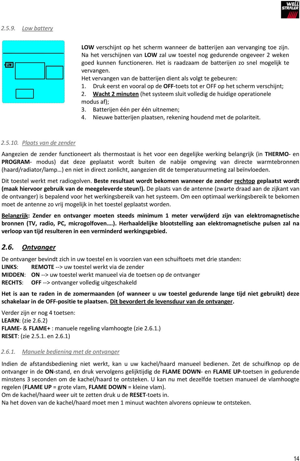 Druk eerst en vooral op de OFF toets tot er OFF op het scherm verschijnt; 2. Wacht 2 minuten (het systeem sluit volledig de huidige operationele modus af); 3. Batterijen één per één uitnemen; 4.