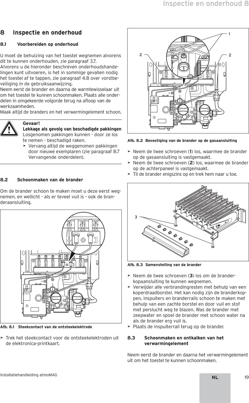 Neem eerst de brander en daarna de warmtewisselaar uit om het toestel te kunnen schoonmaken. Plaats alle onderdelen in omgekeerde volgorde terug na afloop van de werkzaamheden.