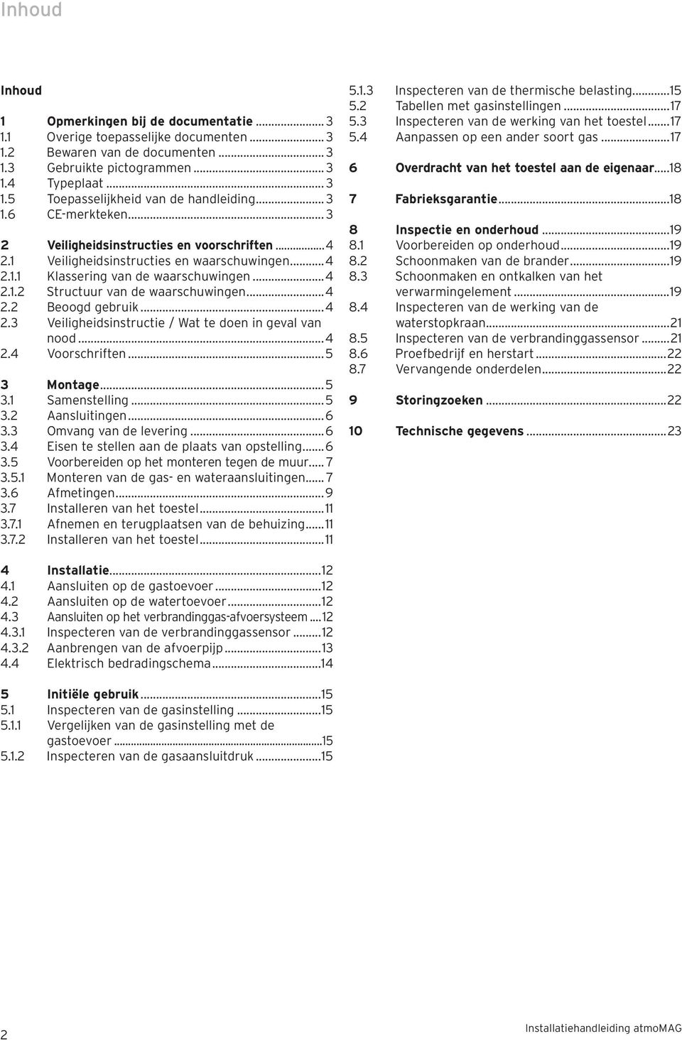 ..4 2.2 Beoogd gebruik...4 2.3 Veiligheidsinstructie / Wat te doen in geval van nood...4 2.4 Voorschriften...5 3 Montage...5 3.1 Samenstelling...5 3.2 Aansluitingen...6 3.