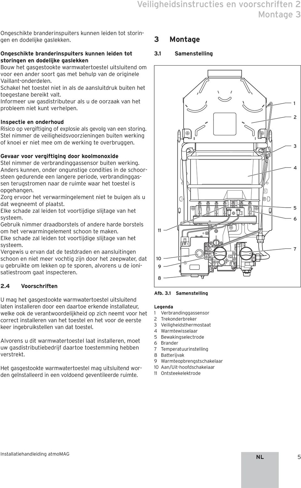 Vaillant-onderdelen. Schakel het toestel niet in als de aansluitdruk buiten het toegestane bereikt valt. Informeer uw gasdistributeur als u de oorzaak van het probleem niet kunt verhelpen.