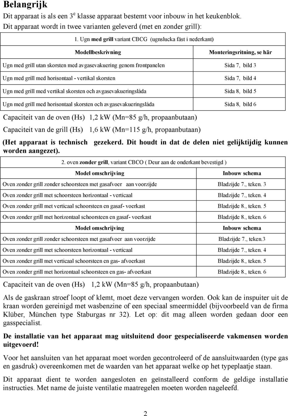 horisontaal - vertikal skorsten Sida 7, bild 4 Ugn med grill med vertikal skorsten och avgasevakueringslåda Sida 8, bild 5 Ugn med grill med horisontaal skorsten och avgasevakueringslåda Sida 8, bild