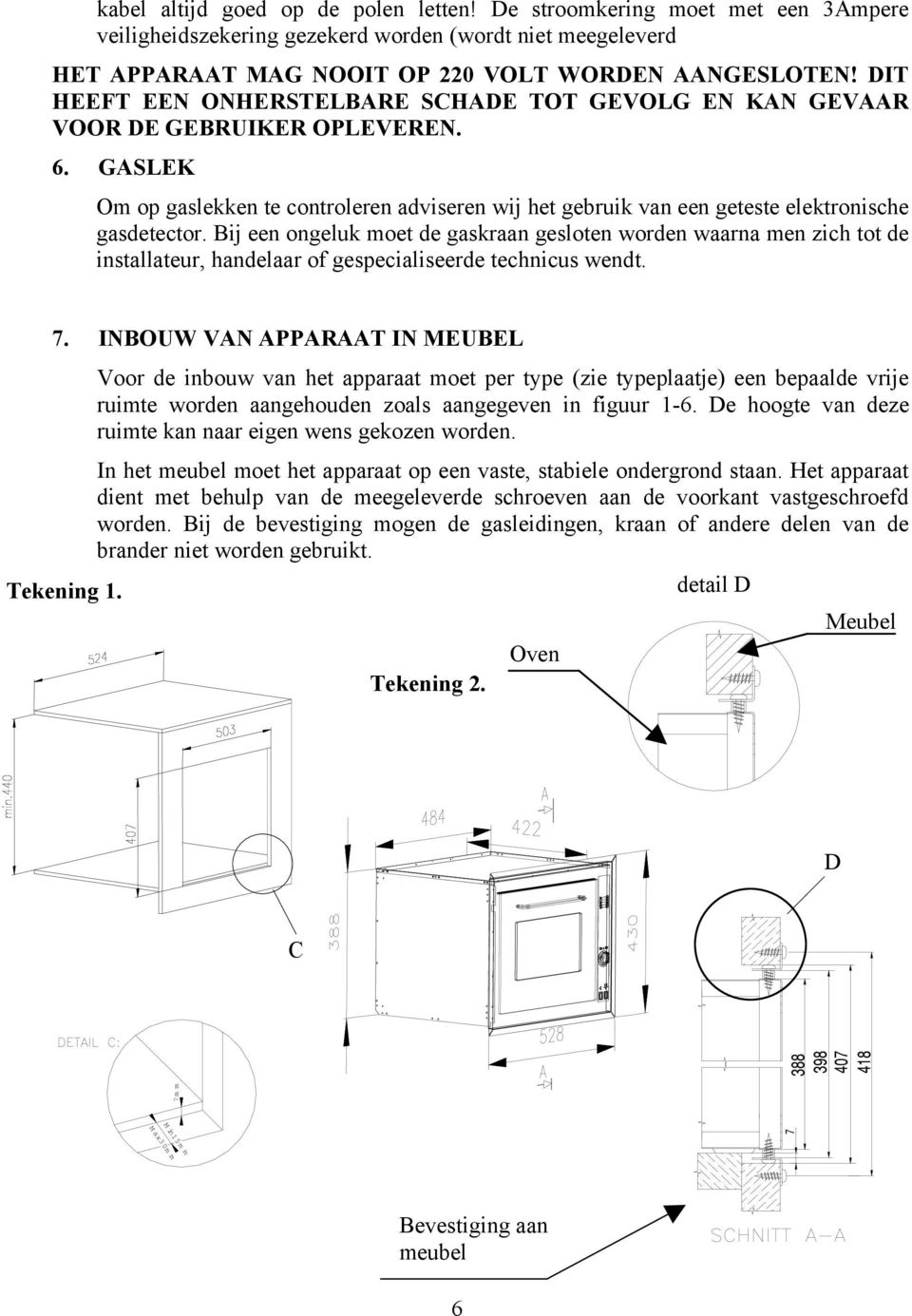 Bij een ongeluk moet de gaskraan gesloten worden waarna men zich tot de installateur, handelaar of gespecialiseerde technicus wendt. 7.