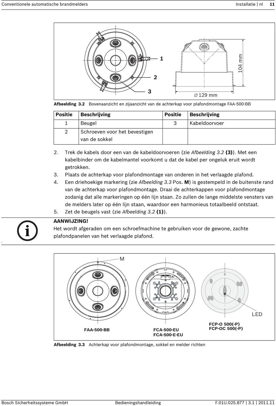 Trek de kabels door een van de kabeldoorvoeren (zie Afbeelding 3.2 (3)). Met een kabelbinder om de kabelmantel voorkomt u dat de kabel per ongeluk eruit wordt getrokken. 3. Plaats de achterkap voor plafondmontage van onderen in het verlaagde plafond.