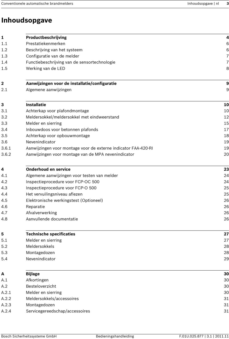 1 Achterkap voor plafondmontage 10 3.2 Meldersokkel/meldersokkel met eindweerstand 12 3.3 Melder en sierring 15 3.4 Inbouwdoos voor betonnen plafonds 17 3.5 Achterkap voor opbouwmontage 18 3.