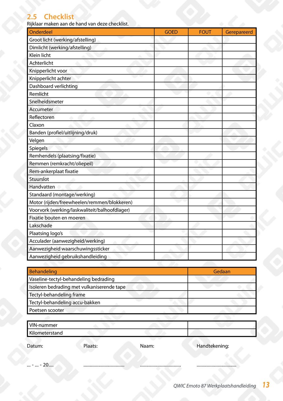 Snelheidsmeter Accumeter Reflectoren Claxon Banden (profiel/uitlijning/druk) Velgen Spiegels Remhendels (plaatsing/fixatie) Remmen (remkracht/oliepeil) Rem-ankerplaat fixatie Stuurslot Handvatten