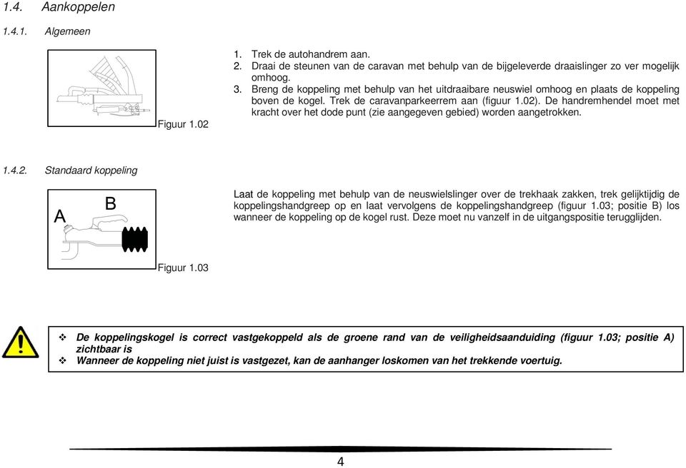 De handremhendel moet met kracht over het dode punt (zie aangegeven gebied) worden aangetrokken. 1.4.2.