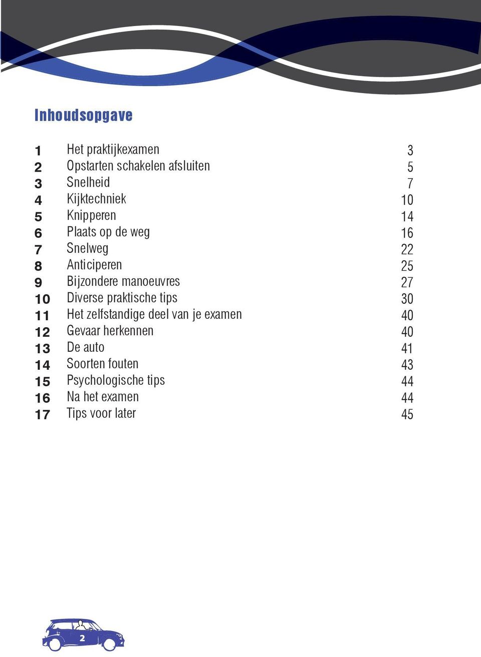 manoeuvres Diverse praktische tips Het zelfstandige deel van je examen Gevaar herkennen De auto