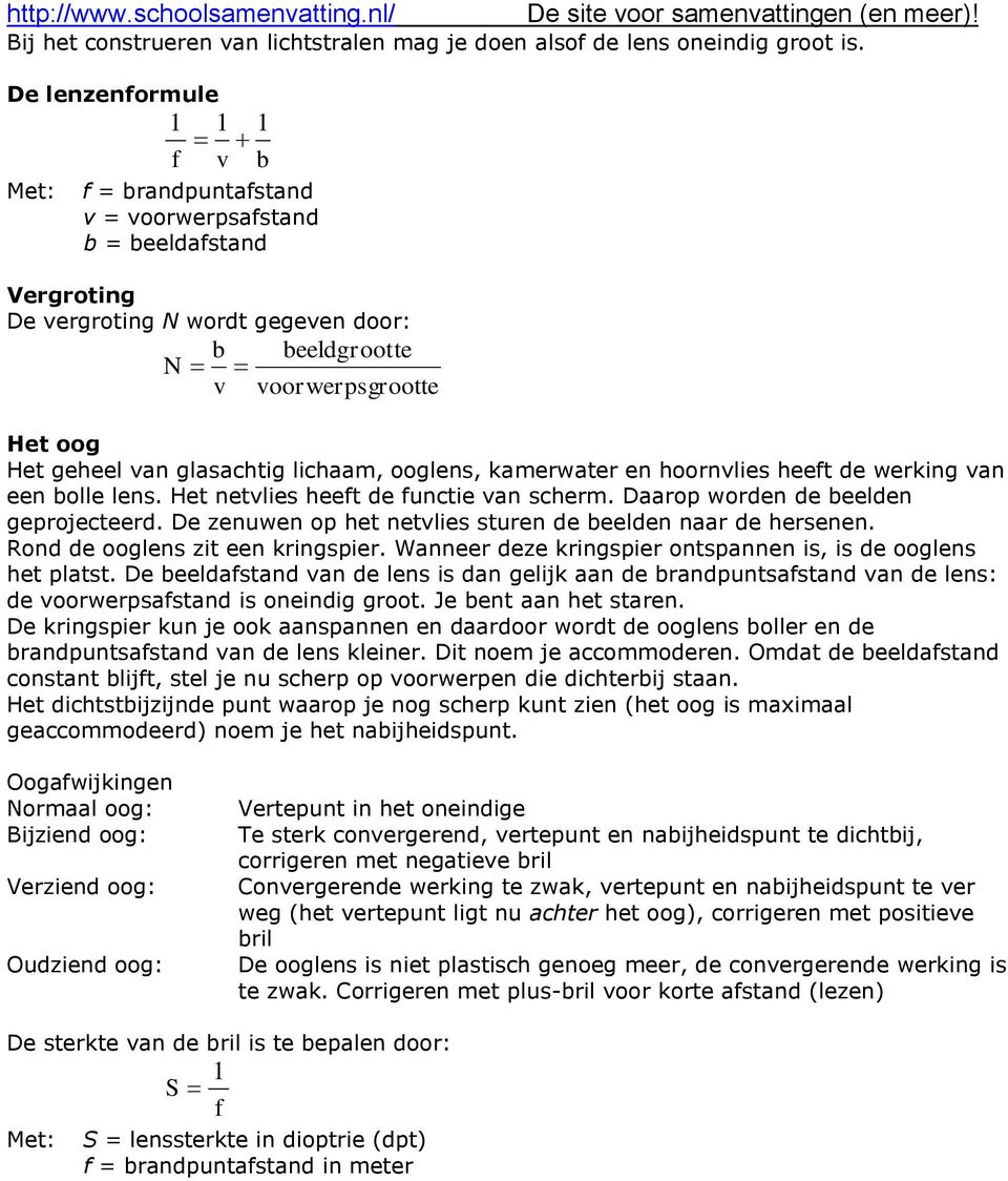 lichaam, ooglens, kamerwater en hoornvlies heeft de werking van een bolle lens. Het netvlies heeft de functie van scherm. Daarop worden de beelden geprojecteerd.