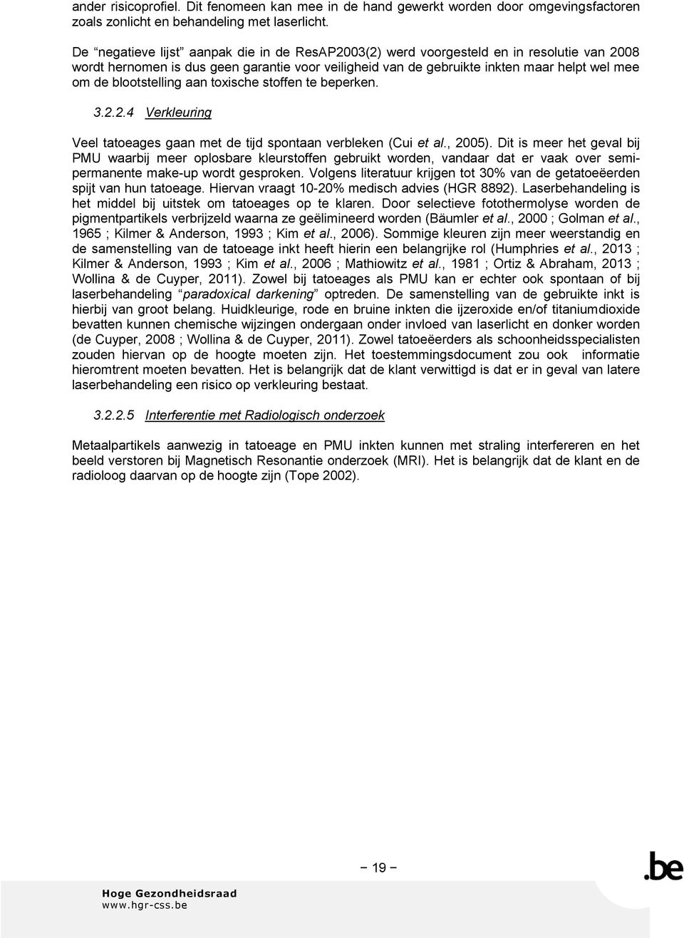 blootstelling aan toxische stoffen te beperken. 3.2.2.4 Verkleuring Veel tatoeages gaan met de tijd spontaan verbleken (Cui et al., 2005).