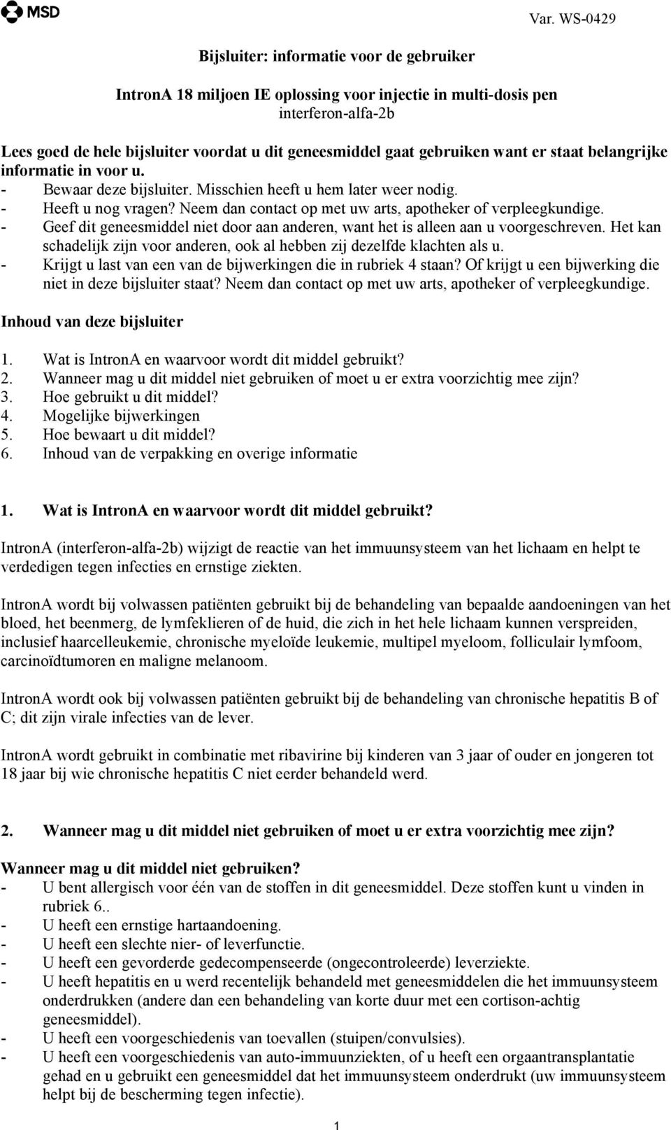 - Geef dit geneesmiddel niet door aan anderen, want het is alleen aan u voorgeschreven. Het kan schadelijk zijn voor anderen, ook al hebben zij dezelfde klachten als u.