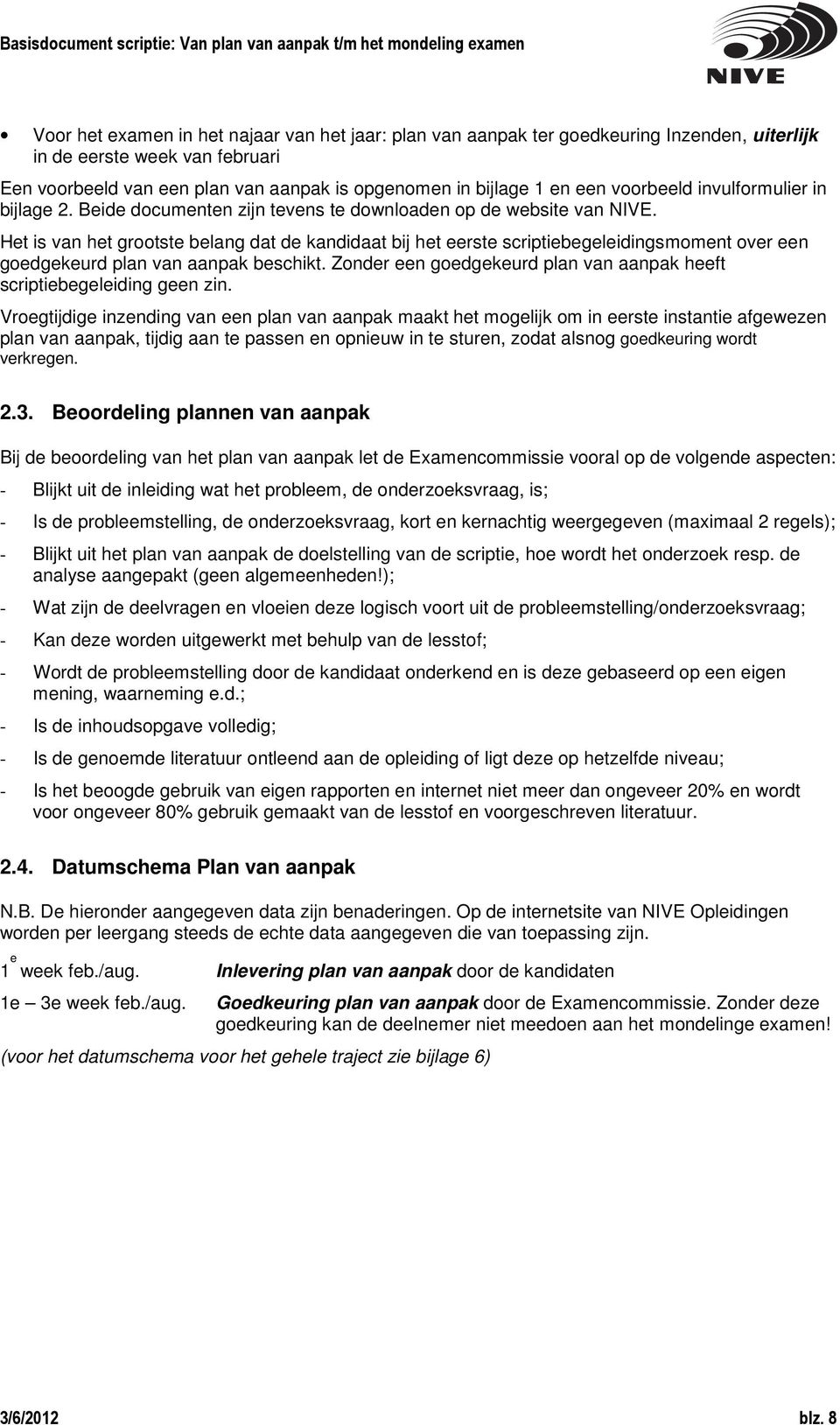 Het is van het grootste belang dat de kandidaat bij het eerste scriptiebegeleidingsmoment over een goedgekeurd plan van aanpak beschikt.