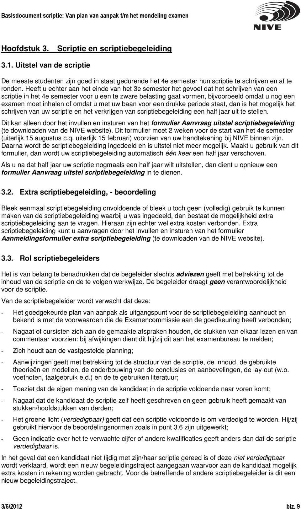 inhalen of omdat u met uw baan voor een drukke periode staat, dan is het mogelijk het schrijven van uw scriptie en het verkrijgen van scriptiebegeleiding een half jaar uit te stellen.