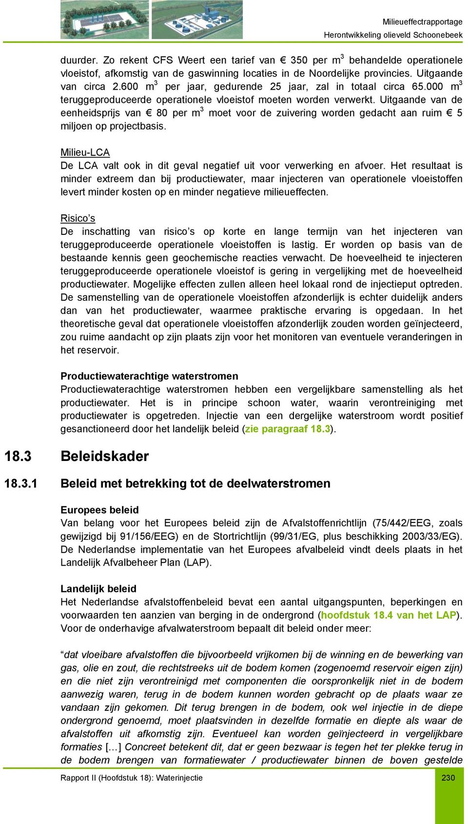 Uitgaande van de eenheidsprijs van 80 per m 3 moet voor de zuivering worden gedacht aan ruim 5 miljoen op projectbasis. Milieu-LCA De LCA valt ook in dit geval negatief uit voor verwerking en afvoer.