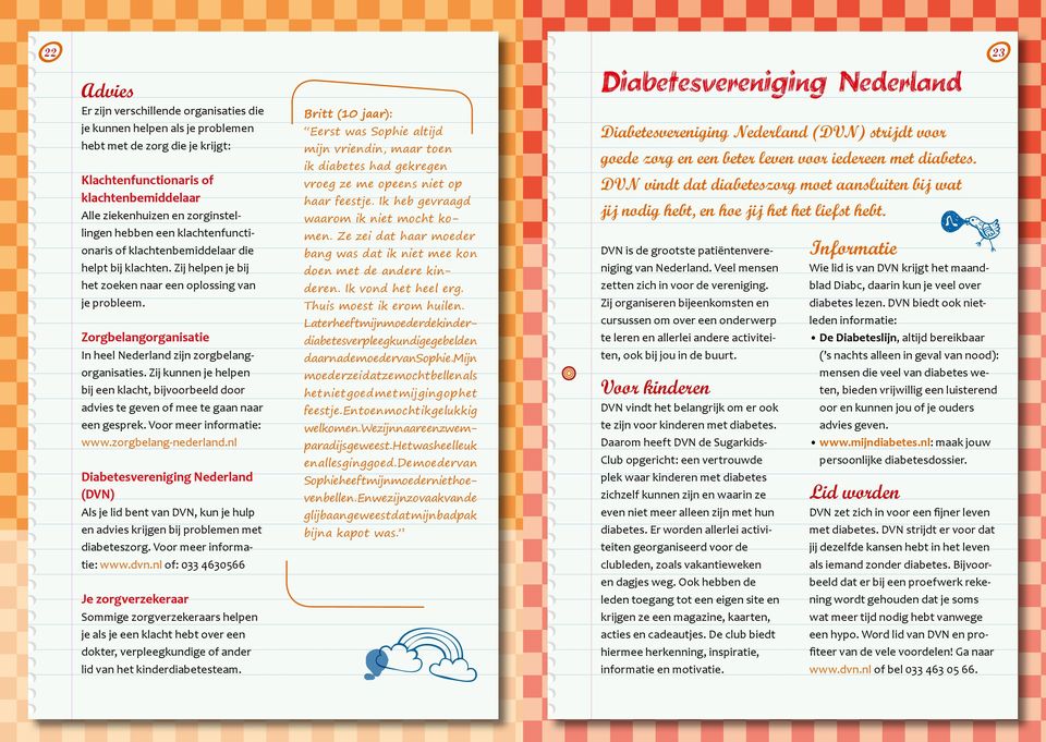 Zorgbelangorganisatie In heel Nederland zijn zorgbelangorganisaties. Zij kunnen je helpen bij een klacht, bijvoorbeeld door advies te geven of mee te gaan naar een gesprek. Voor meer informatie: www.