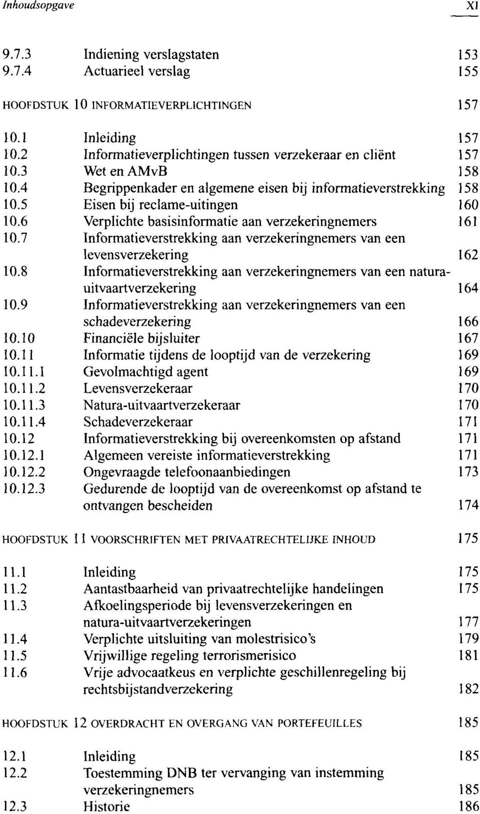 7 Informatieverstrekking aan verzekeringnemers van een levensverzekering 162 10.8 Informatieverstrekking aan verzekeringnemers van een naturauitvaartverzekering 164 10.