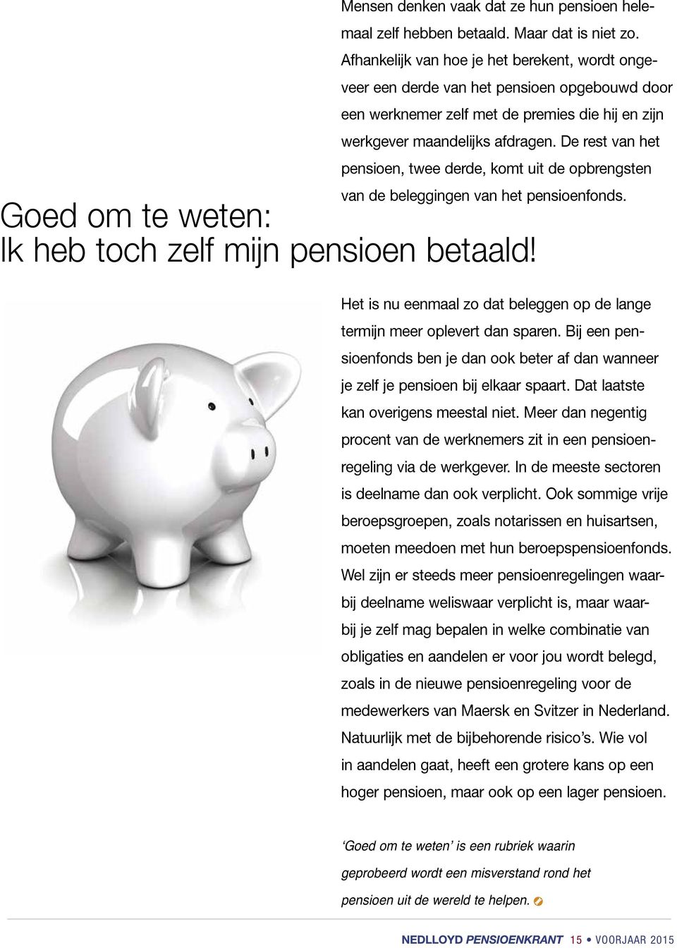 De rest van het pensioen, twee derde, komt uit de opbrengsten van de beleggingen van het pensioenfonds. Goed om te weten: Ik heb toch zelf mijn pensioen betaald!