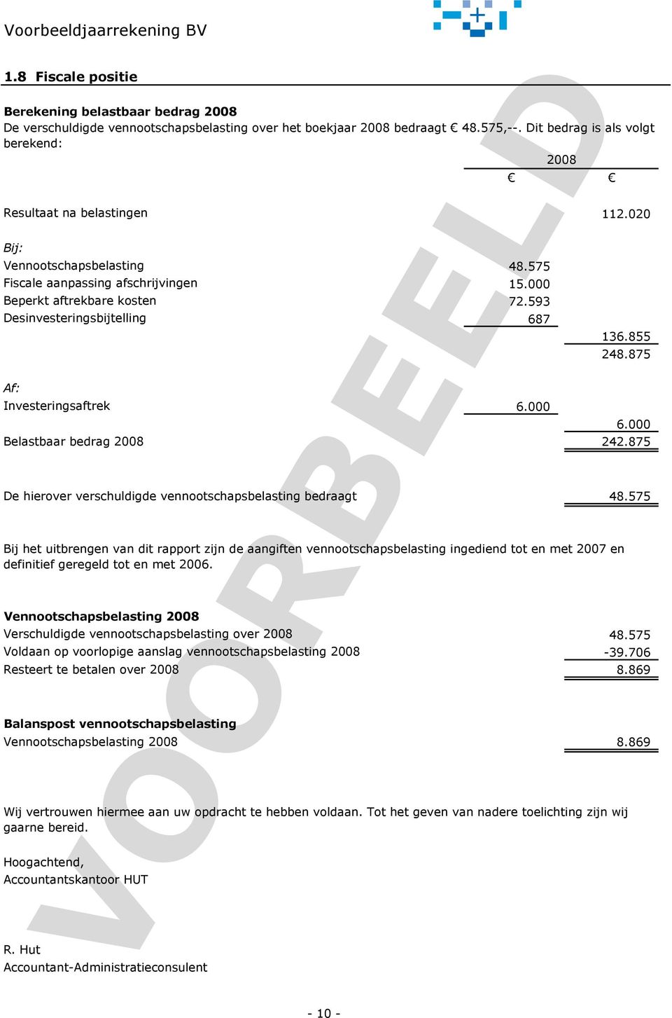 593 Desinvesteringsbijtelling 687 Af: Investeringsaftrek 6.000 136.855 248.875 6.000 Belastbaar bedrag 2008 242.875 De hierover verschuldigde vennootschapsbelasting bedraagt 48.