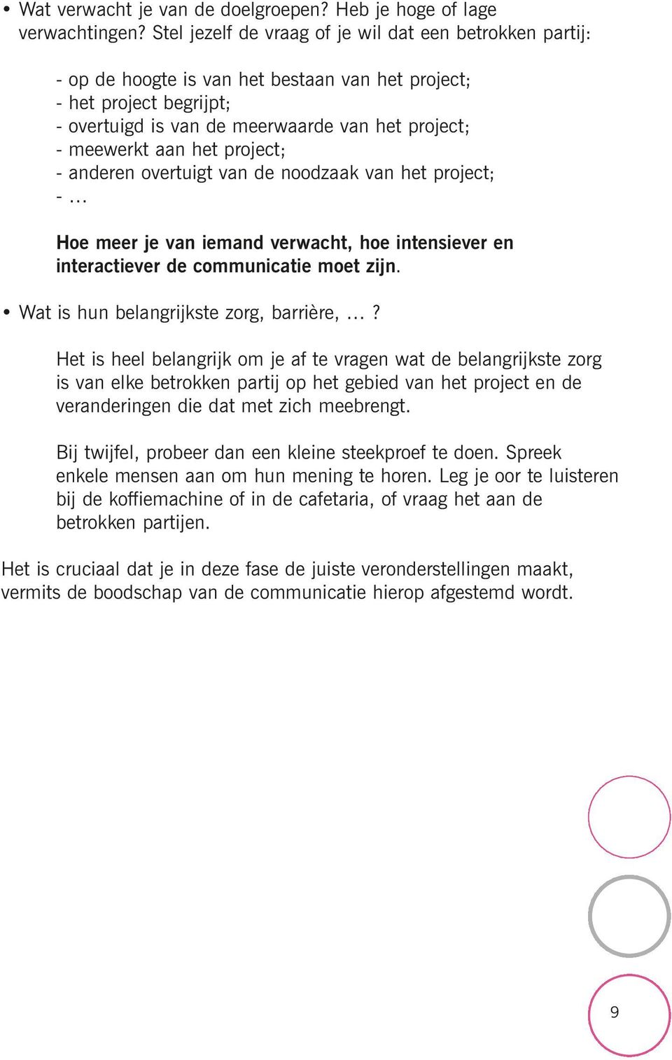 het project; - anderen overtuigt van de noodzaak van het project; - Hoe meer je van iemand verwacht, hoe intensiever en interactiever de communicatie moet zijn.