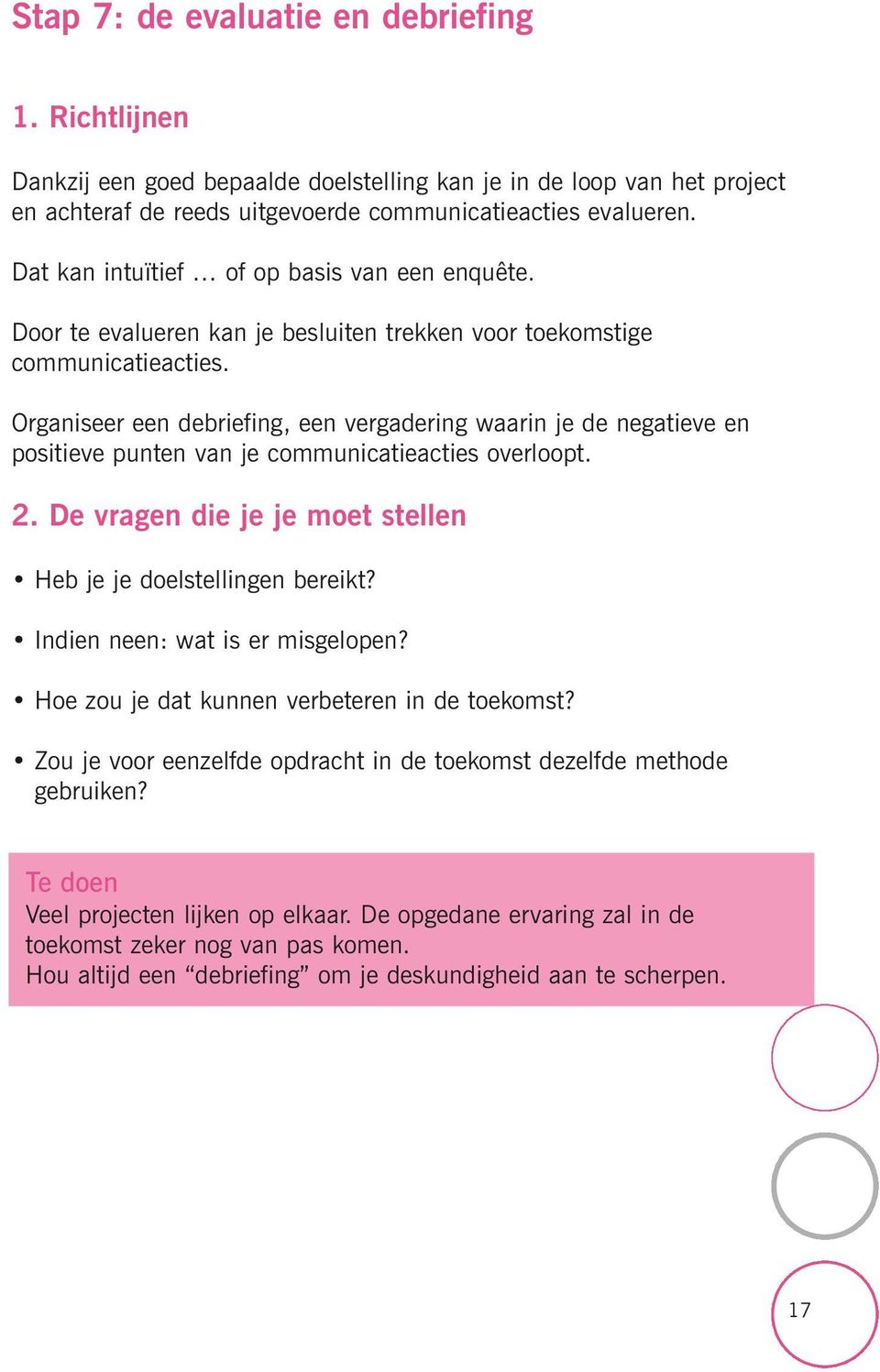 Organiseer een debriefing, een vergadering waarin je de negatieve en positieve punten van je communicatieacties overloopt. 2. De vragen die je je moet stellen Heb je je doelstellingen bereikt?