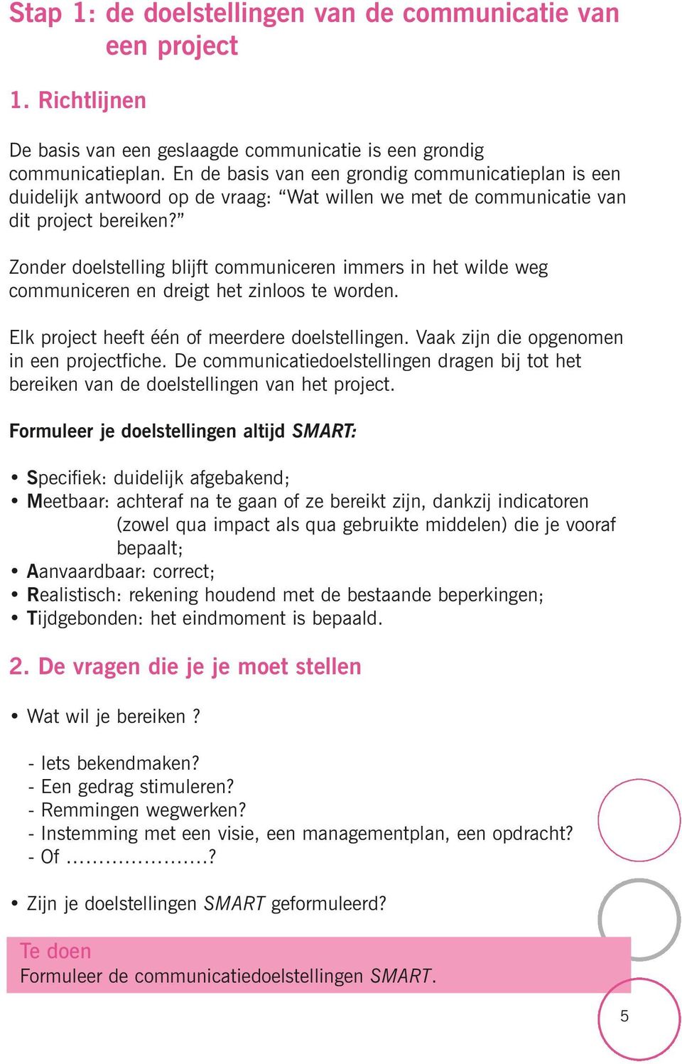 Zonder doelstelling blijft communiceren immers in het wilde weg communiceren en dreigt het zinloos te worden. Elk project heeft één of meerdere doelstellingen.