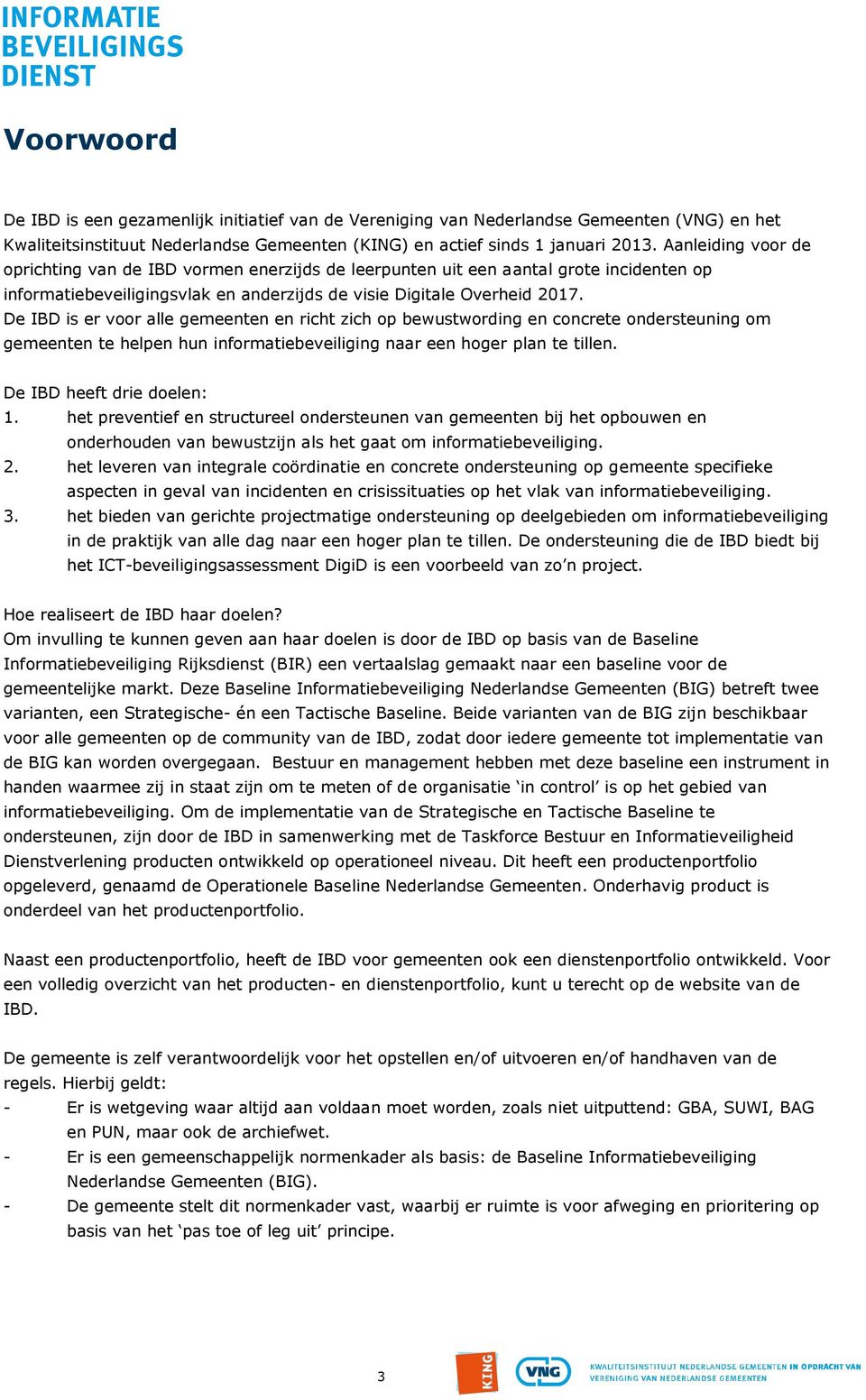 De IBD is er voor alle gemeenten en richt zich op bewustwording en concrete ondersteuning om gemeenten te helpen hun informatiebeveiliging naar een hoger plan te tillen. De IBD heeft drie doelen: 1.