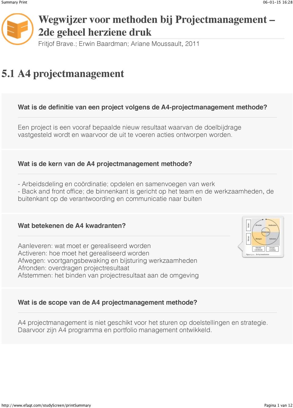 Een project is een vooraf bepaalde nieuw resultaat waarvan de doelbijdrage vastgesteld wordt en waarvoor de uit te voeren acties ontworpen worden. Wat is de kern van de A4 projectmanagement methode?