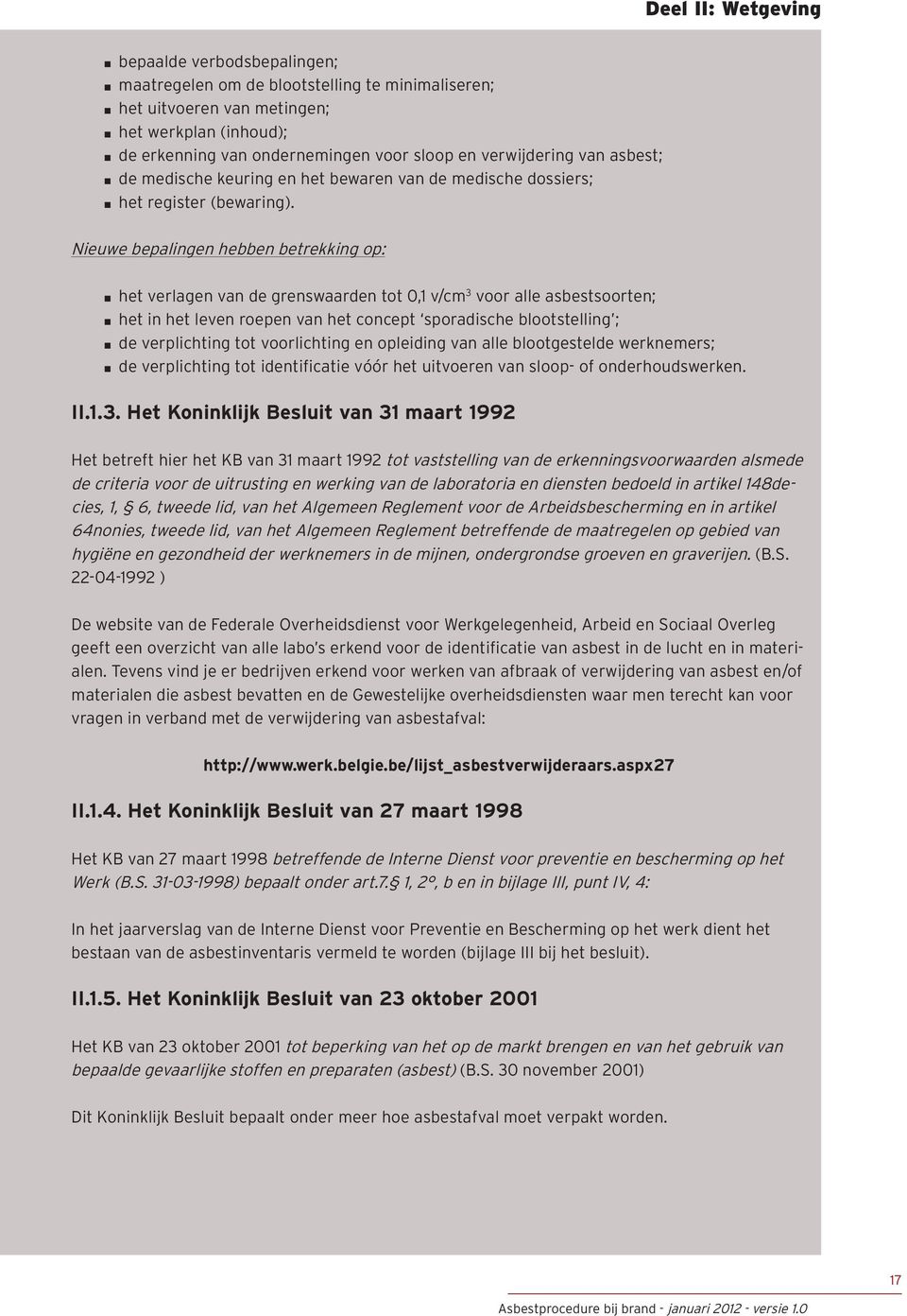 Nieuwe bepalingen hebben betrekking op: n het verlagen van de grenswaarden tot 0,1 v/cm 3 voor alle asbestsoorten; n het in het leven roepen van het concept sporadische blootstelling ; n de