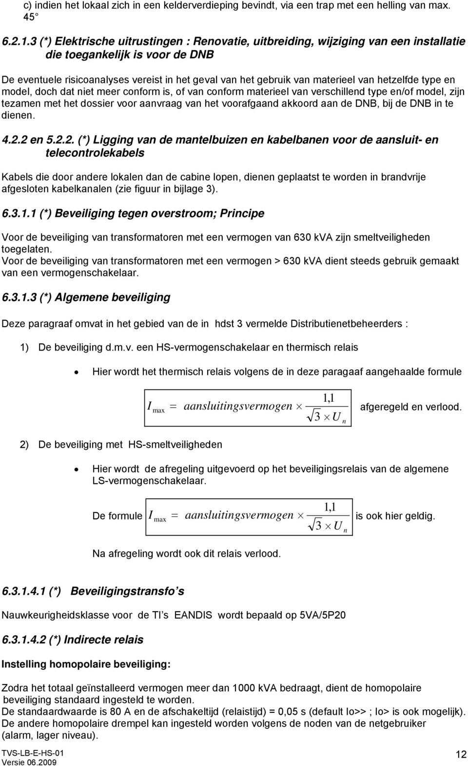 van hetzelfde type en model, doch dat niet meer conform is, of van conform materieel van verschillend type en/of model, zijn tezamen met het dossier voor aanvraag van het voorafgaand akkoord aan de