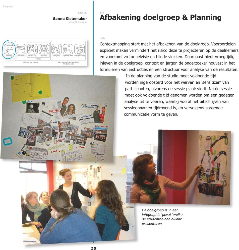 team Contextmapping start met het afbakenen van de doelgroep. Vooroordelen expliciet maken vermindert het risico deze te projecteren op de deelnemers en voorkomt zo tunnelvisie en blinde vlekken.