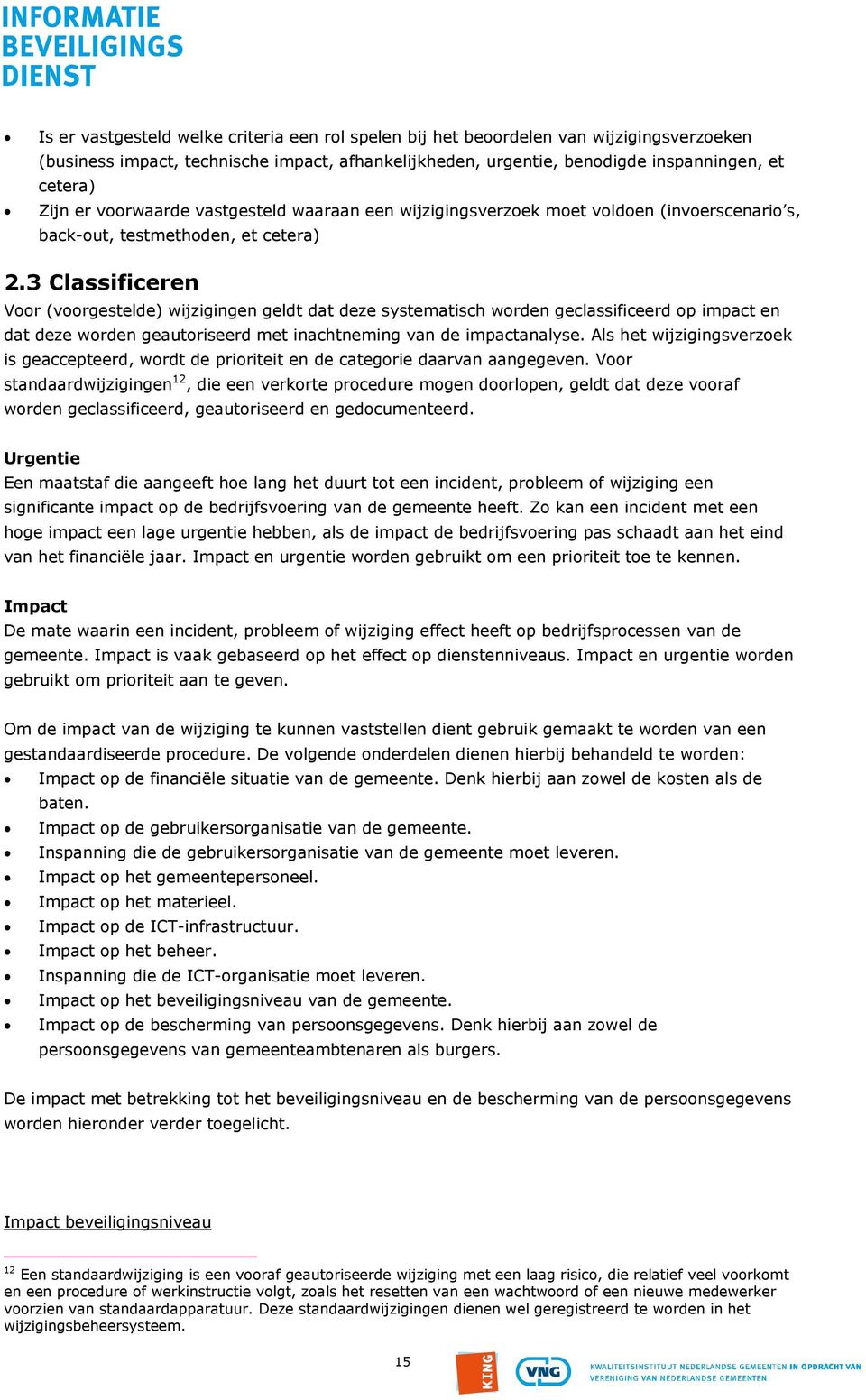 3 Classificeren Voor (voorgestelde) wijzigingen geldt dat deze systematisch worden geclassificeerd op impact en dat deze worden geautoriseerd met inachtneming van de impactanalyse.