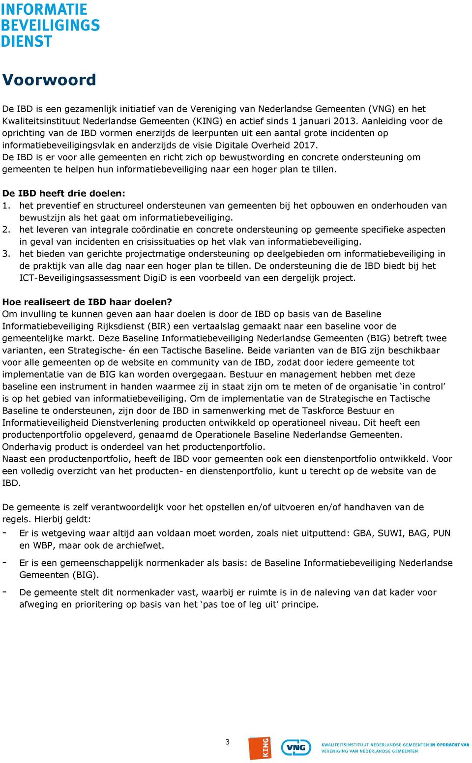 De IBD is er voor alle gemeenten en richt zich op bewustwording en concrete ondersteuning om gemeenten te helpen hun informatiebeveiliging naar een hoger plan te tillen. De IBD heeft drie doelen: 1.