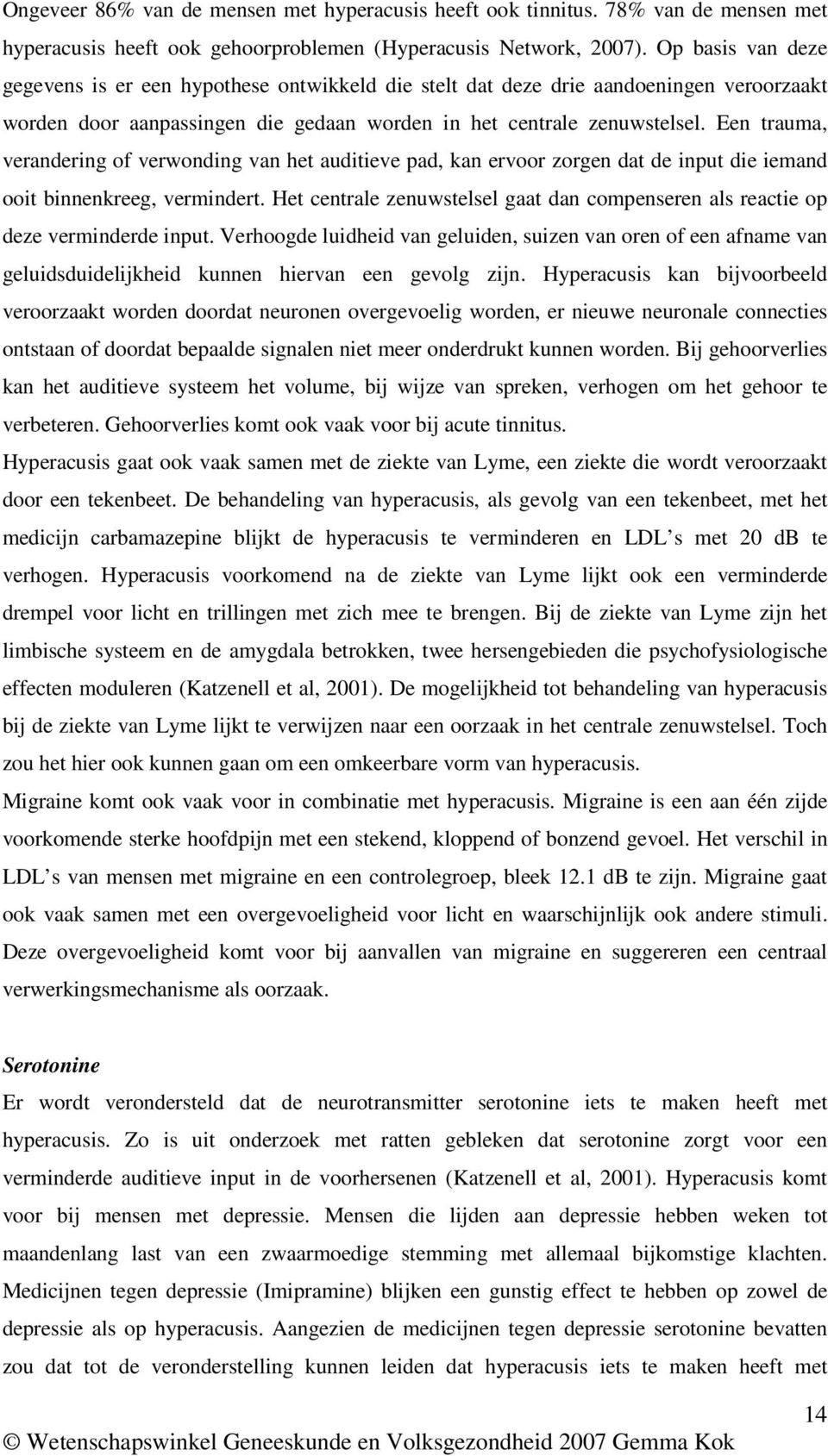 Een trauma, verandering of verwonding van het auditieve pad, kan ervoor zorgen dat de input die iemand ooit binnenkreeg, vermindert.