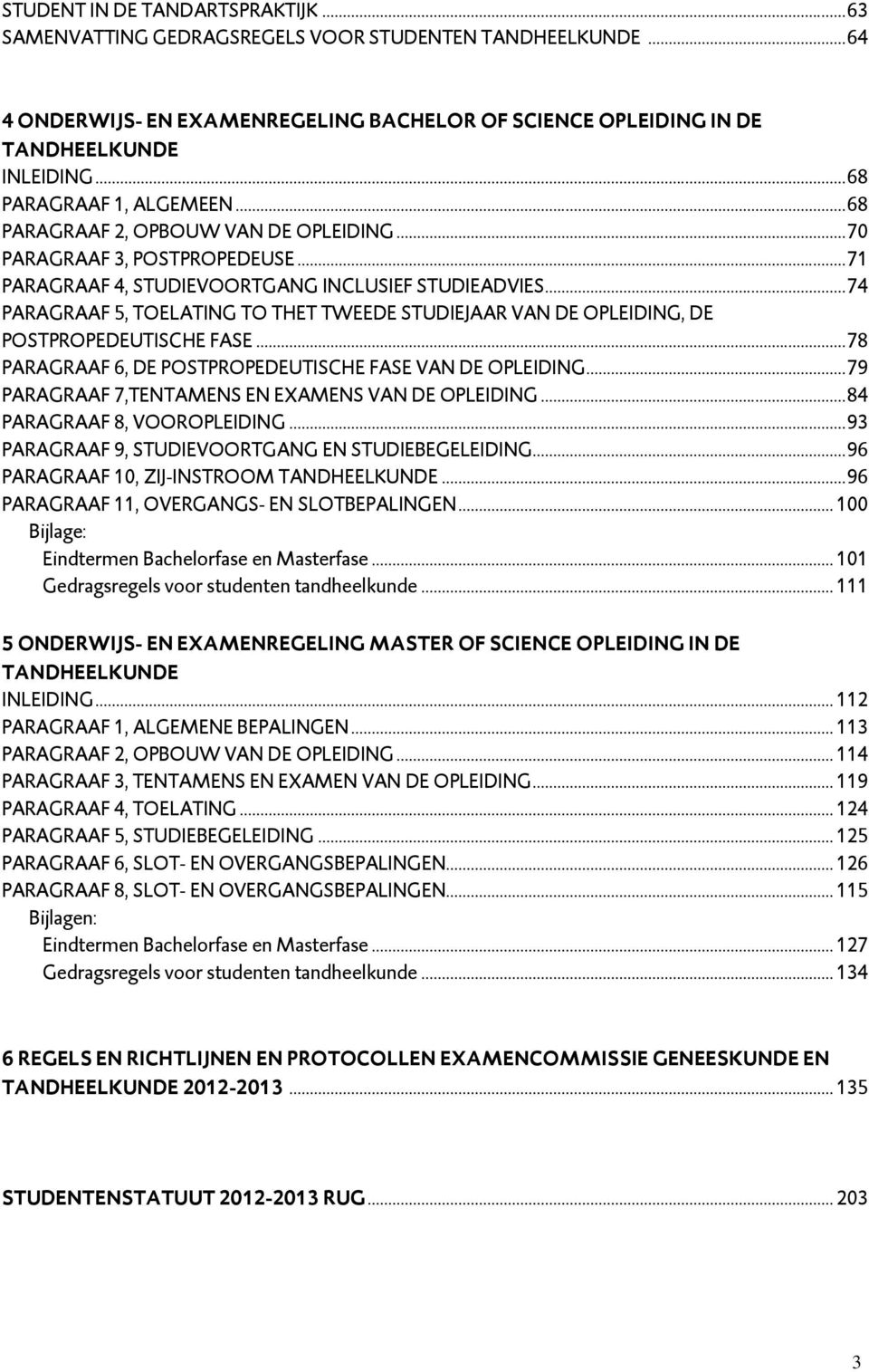 .. 74 PARAGRAAF 5, TOELATING TO THET TWEEDE STUDIEJAAR VAN DE OPLEIDING, DE POSTPROPEDEUTISCHE FASE... 78 PARAGRAAF 6, DE POSTPROPEDEUTISCHE FASE VAN DE OPLEIDING.