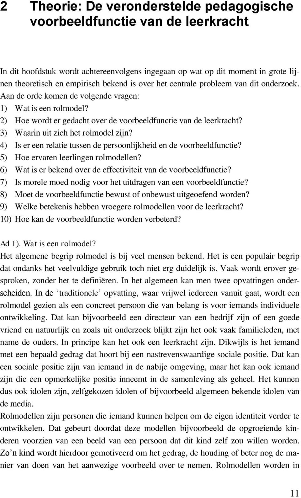 3) Waarin uit zich het rolmodel zijn? 4) Is er een relatie tussen de persoonlijkheid en de voorbeeldfunctie? 5) Hoe ervaren leerlingen rolmodellen?