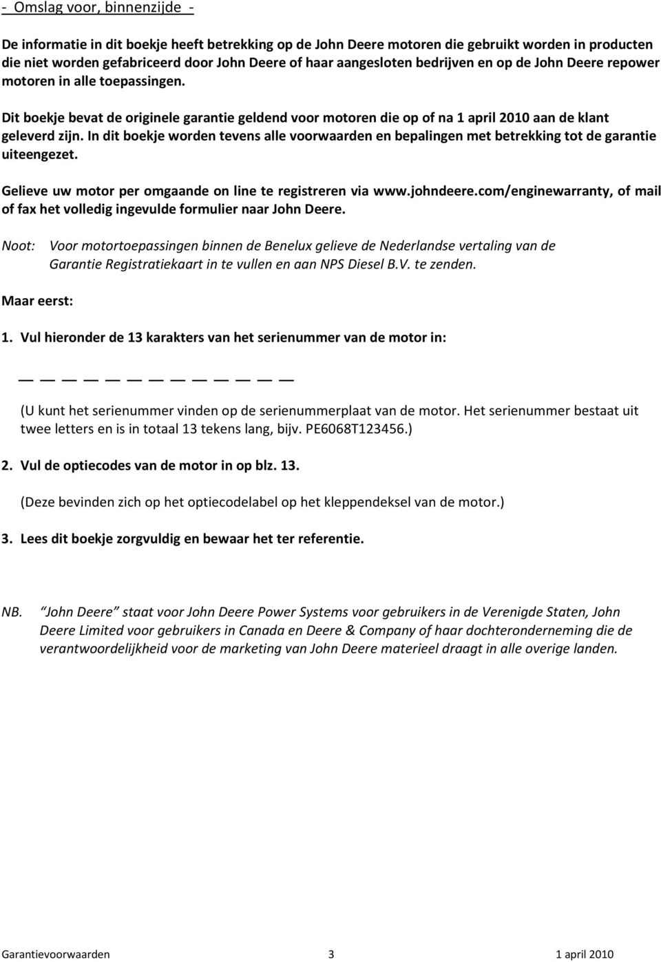 In dit boekje worden tevens alle voorwaarden en bepalingen met betrekking tot de garantie uiteengezet. Gelieve uw motor per omgaande on line te registreren via www.johndeere.