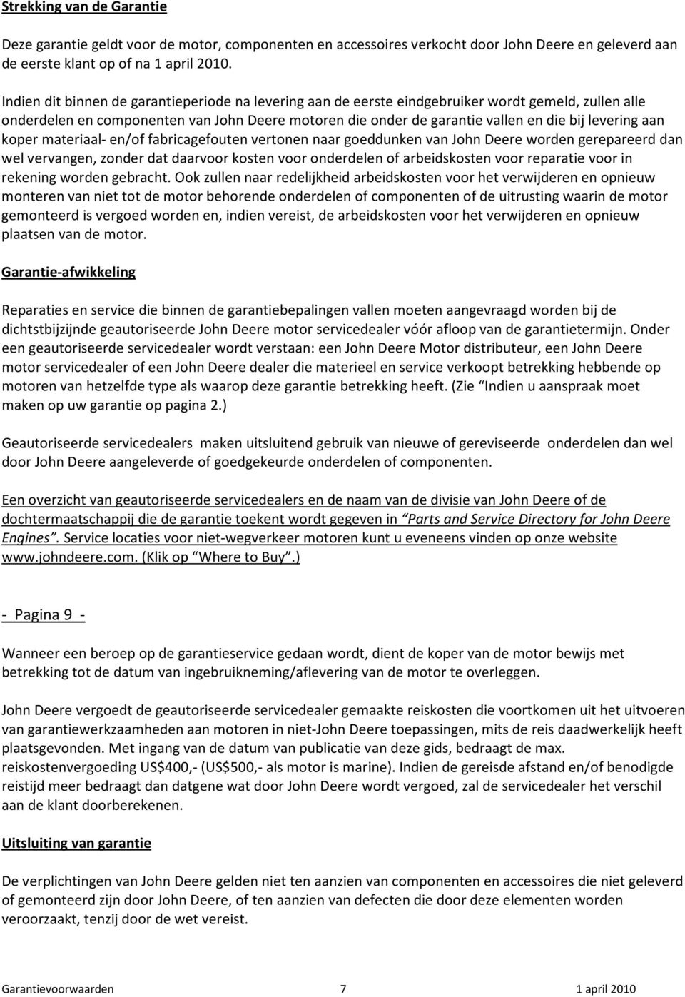 levering aan koper materiaal- en/of fabricagefouten vertonen naar goeddunken van John Deere worden gerepareerd dan wel vervangen, zonder dat daarvoor kosten voor onderdelen of arbeidskosten voor